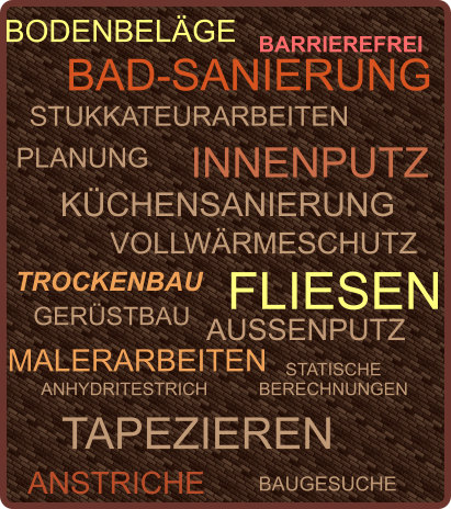 PLANUNG BAD-SANIERUNG STUKKATEURARBEITEN VOLLW&Auml;RMESCHUTZ GER&Uuml;STBAU INNENPUTZ AUSSENPUTZ MALERARBEITEN TAPEZIEREN BODENBEL&Auml;GE ANSTRICHE ANHYDRITESTRICH FLIESEN K&Uuml;CHENSANIERUNG BAUGESUCHE STATISCHE BERECHNUNGEN BARRIEREFREI TROCKENBAU